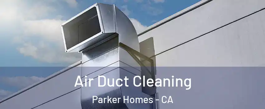 Air Duct Cleaning Parker Homes - CA