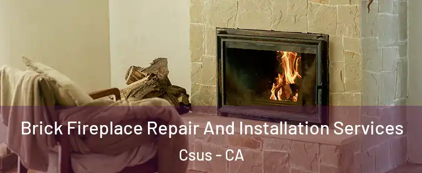 Brick Fireplace Repair And Installation Services Csus - CA