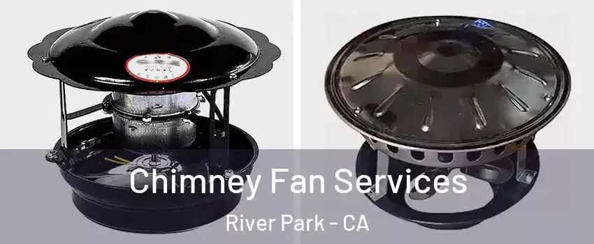 Chimney Fan Services River Park - CA