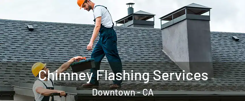 Chimney Flashing Services Downtown - CA