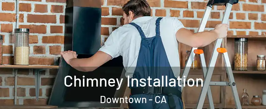 Chimney Installation Downtown - CA