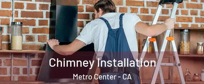 Chimney Installation Metro Center - CA