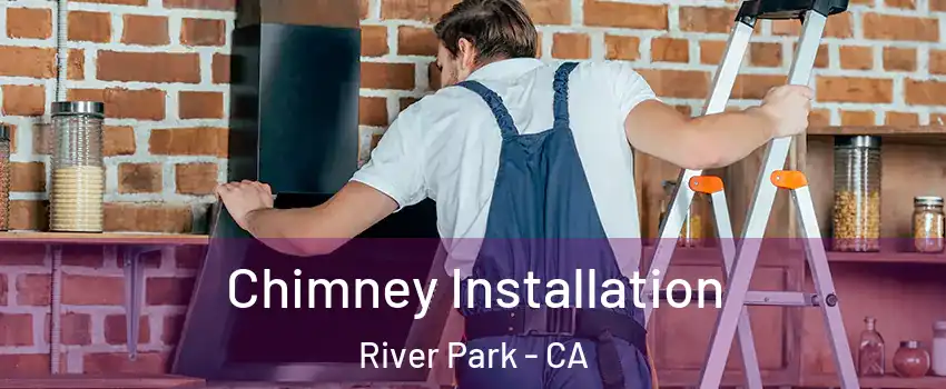 Chimney Installation River Park - CA