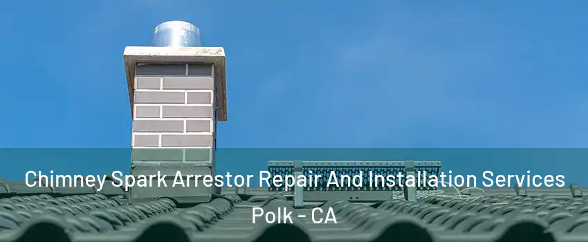 Chimney Spark Arrestor Repair And Installation Services Polk - CA