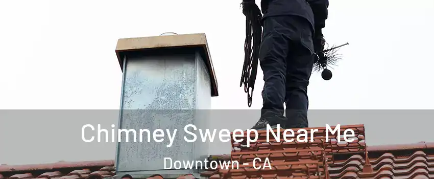 Chimney Sweep Near Me Downtown - CA