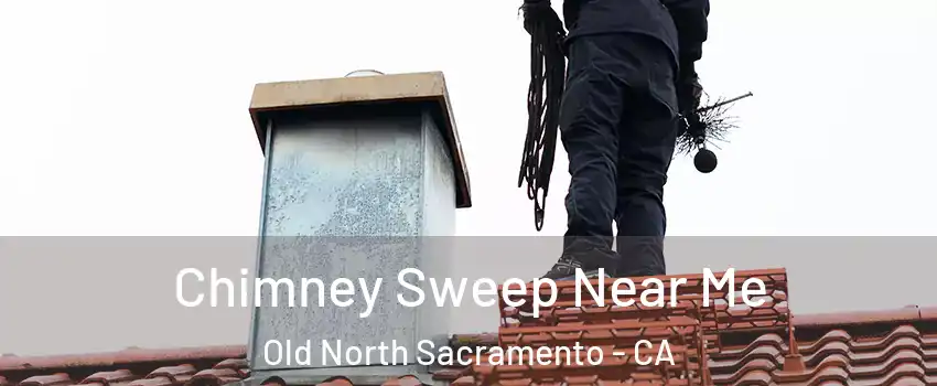 Chimney Sweep Near Me Old North Sacramento - CA