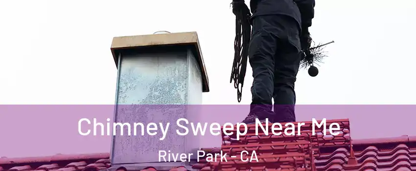 Chimney Sweep Near Me River Park - CA