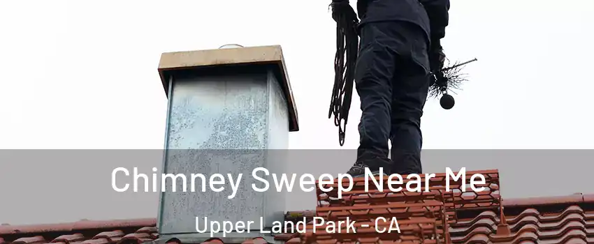 Chimney Sweep Near Me Upper Land Park - CA