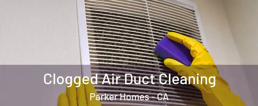 Clogged Air Duct Cleaning Parker Homes - CA