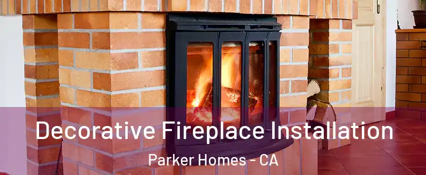 Decorative Fireplace Installation Parker Homes - CA