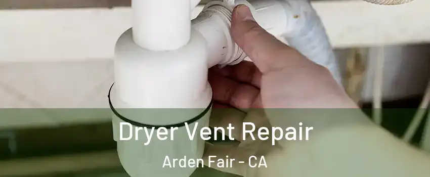 Dryer Vent Repair Arden Fair - CA