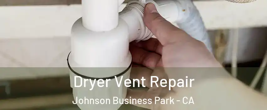 Dryer Vent Repair Johnson Business Park - CA