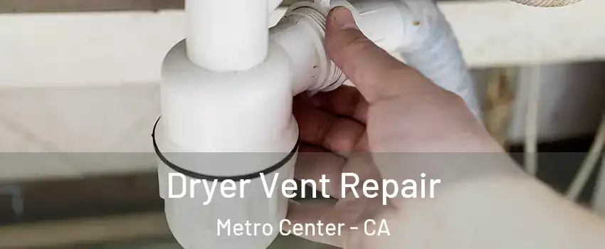 Dryer Vent Repair Metro Center - CA