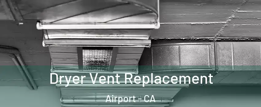 Dryer Vent Replacement Airport - CA