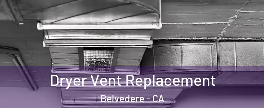 Dryer Vent Replacement Belvedere - CA