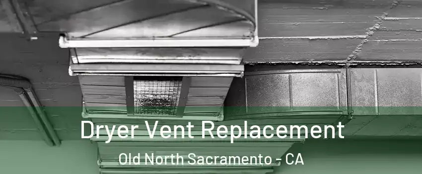 Dryer Vent Replacement Old North Sacramento - CA