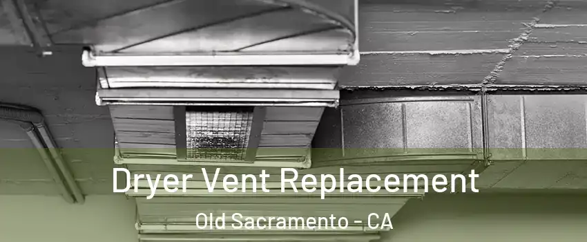 Dryer Vent Replacement Old Sacramento - CA