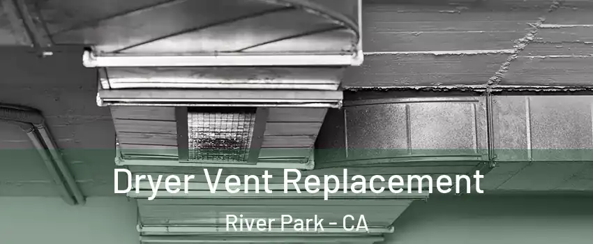 Dryer Vent Replacement River Park - CA