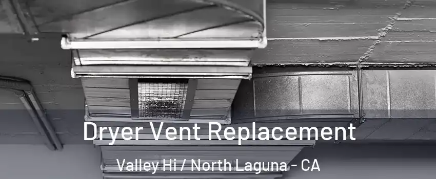 Dryer Vent Replacement Valley Hi / North Laguna - CA