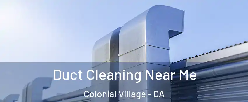 Duct Cleaning Near Me Colonial Village - CA