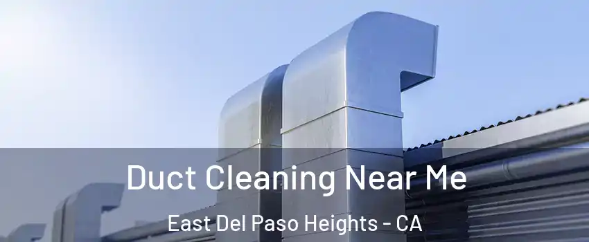 Duct Cleaning Near Me East Del Paso Heights - CA