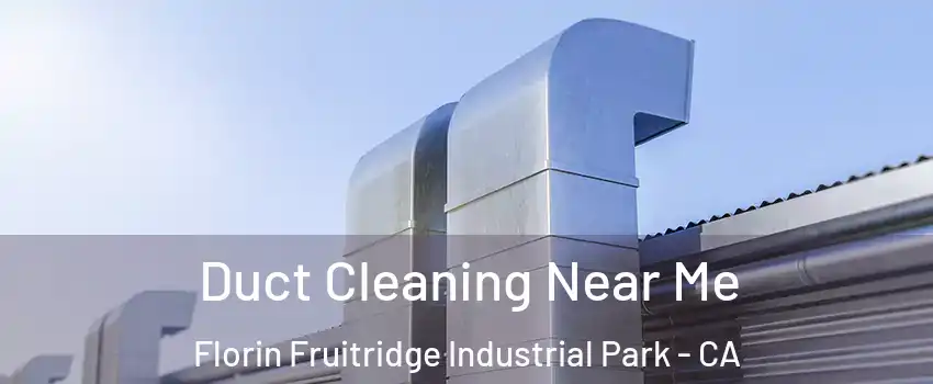 Duct Cleaning Near Me Florin Fruitridge Industrial Park - CA