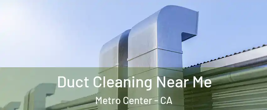 Duct Cleaning Near Me Metro Center - CA