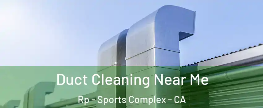 Duct Cleaning Near Me Rp - Sports Complex - CA