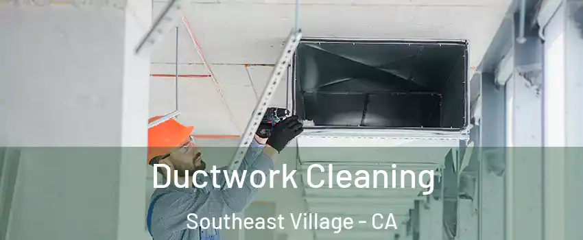 Ductwork Cleaning Southeast Village - CA