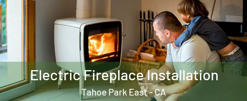 Electric Fireplace Installation Tahoe Park East - CA