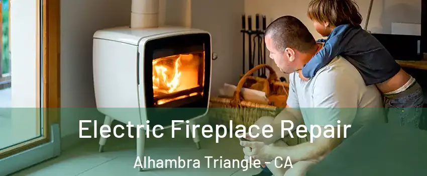 Electric Fireplace Repair Alhambra Triangle - CA