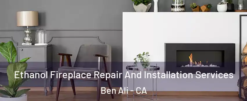 Ethanol Fireplace Repair And Installation Services Ben Ali - CA