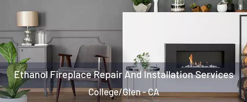 Ethanol Fireplace Repair And Installation Services College/Glen - CA