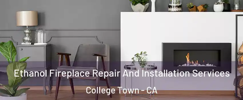 Ethanol Fireplace Repair And Installation Services College Town - CA