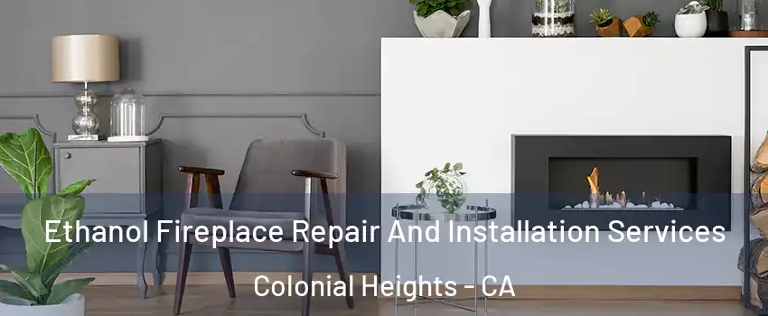 Ethanol Fireplace Repair And Installation Services Colonial Heights - CA