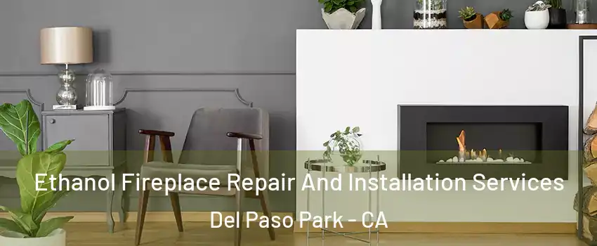 Ethanol Fireplace Repair And Installation Services Del Paso Park - CA