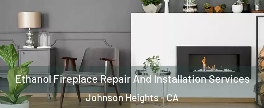 Ethanol Fireplace Repair And Installation Services Johnson Heights - CA