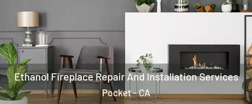 Ethanol Fireplace Repair And Installation Services Pocket - CA