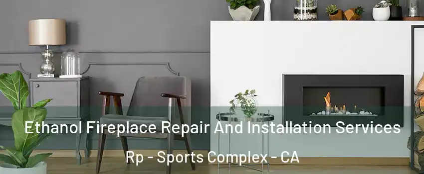 Ethanol Fireplace Repair And Installation Services Rp - Sports Complex - CA