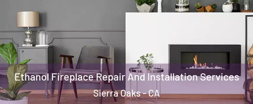 Ethanol Fireplace Repair And Installation Services Sierra Oaks - CA