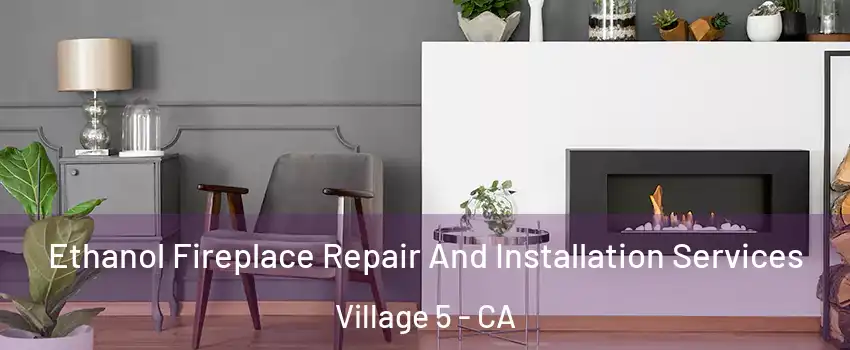 Ethanol Fireplace Repair And Installation Services Village 5 - CA