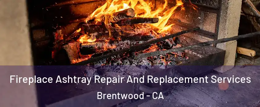 Fireplace Ashtray Repair And Replacement Services Brentwood - CA