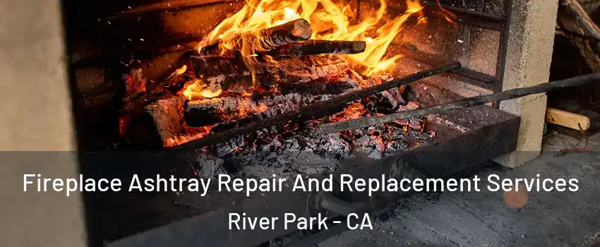 Fireplace Ashtray Repair And Replacement Services River Park - CA