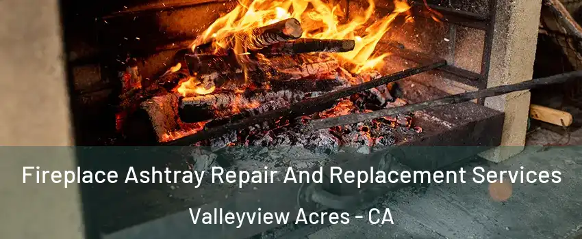 Fireplace Ashtray Repair And Replacement Services Valleyview Acres - CA