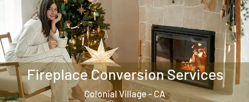 Fireplace Conversion Services Colonial Village - CA