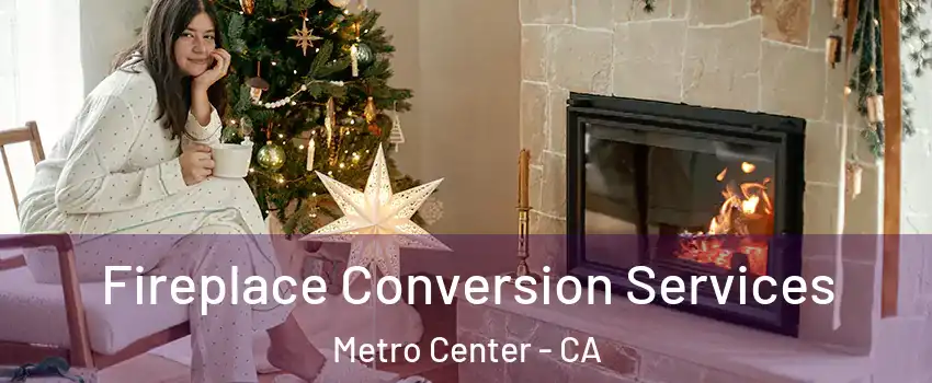 Fireplace Conversion Services Metro Center - CA