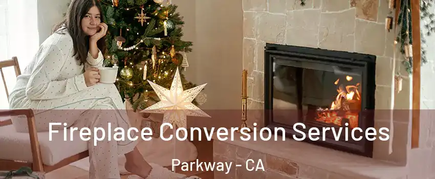 Fireplace Conversion Services Parkway - CA