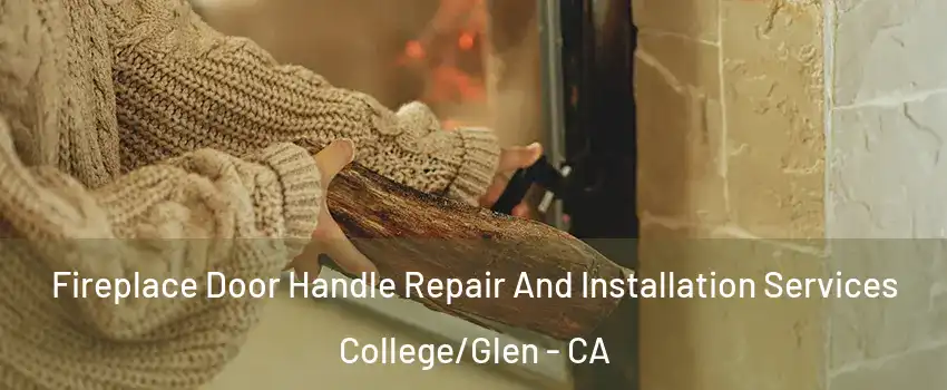 Fireplace Door Handle Repair And Installation Services College/Glen - CA