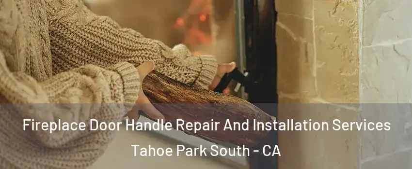 Fireplace Door Handle Repair And Installation Services Tahoe Park South - CA