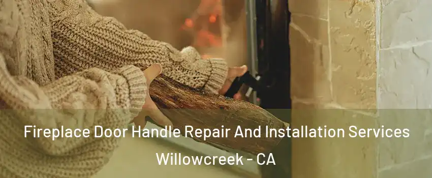 Fireplace Door Handle Repair And Installation Services Willowcreek - CA